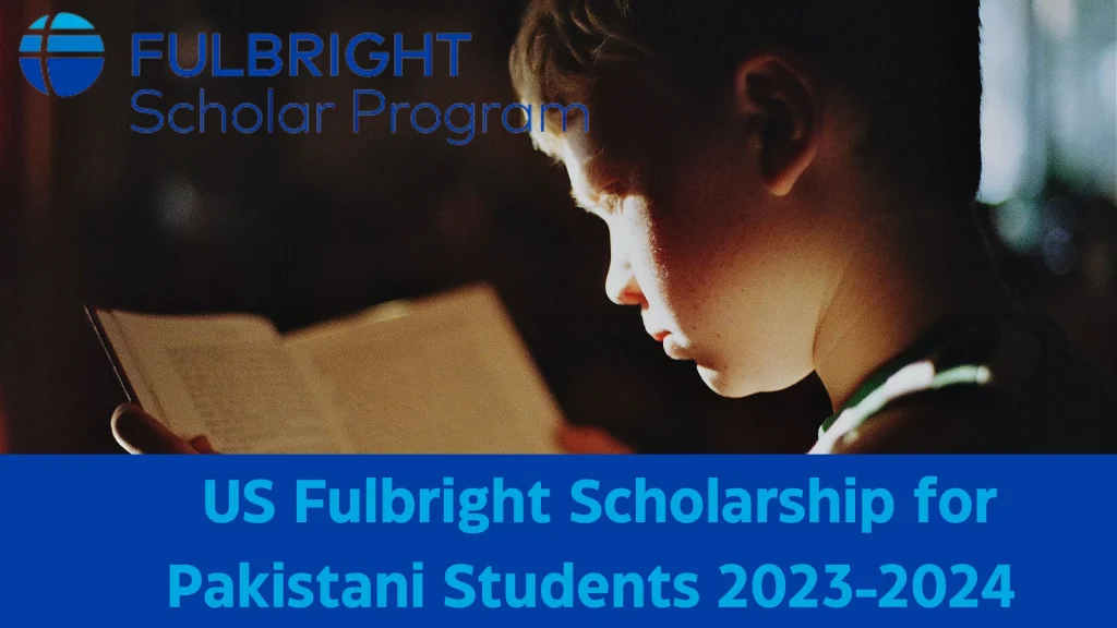 US Fulbright Scholarship for Pakistani Students 2023-2024