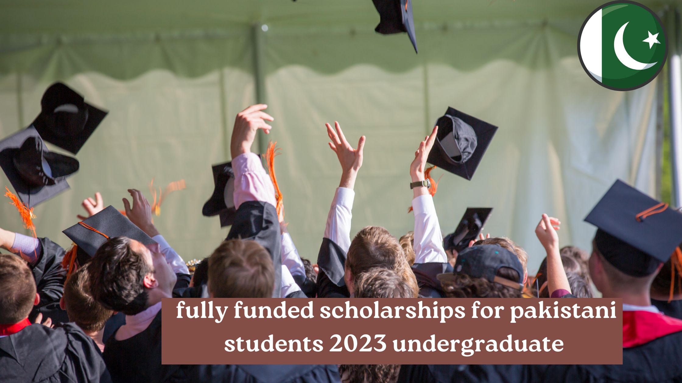 fully funded scholarships for pakistani students 2023 undergraduate